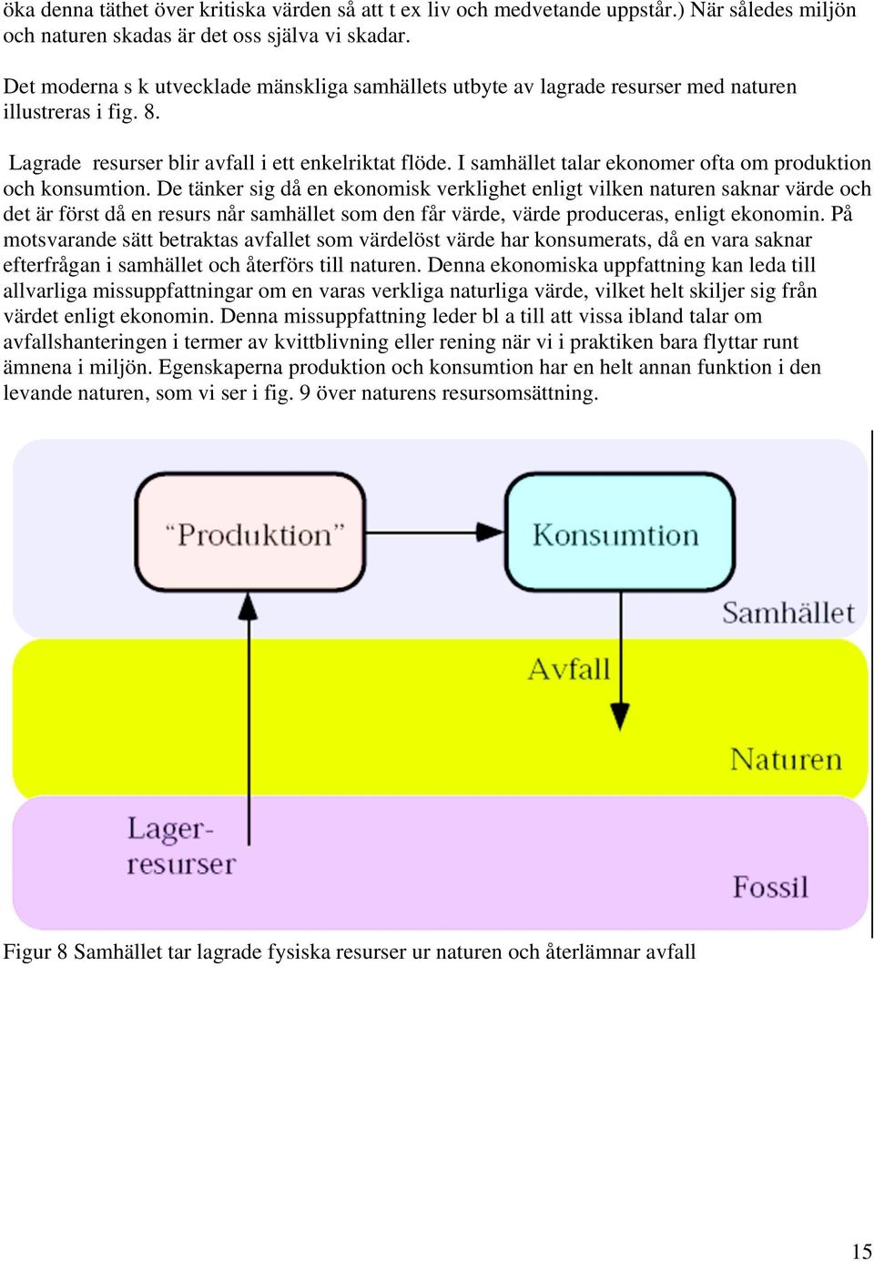 I samhället talar ekonomer ofta om produktion och konsumtion.