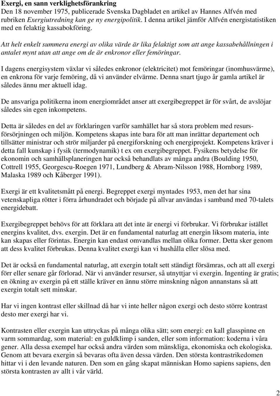 Att helt enkelt summera energi av olika värde är lika felaktigt som att ange kassabehållningen i antalet mynt utan att ange om de är enkronor eller femöringar.