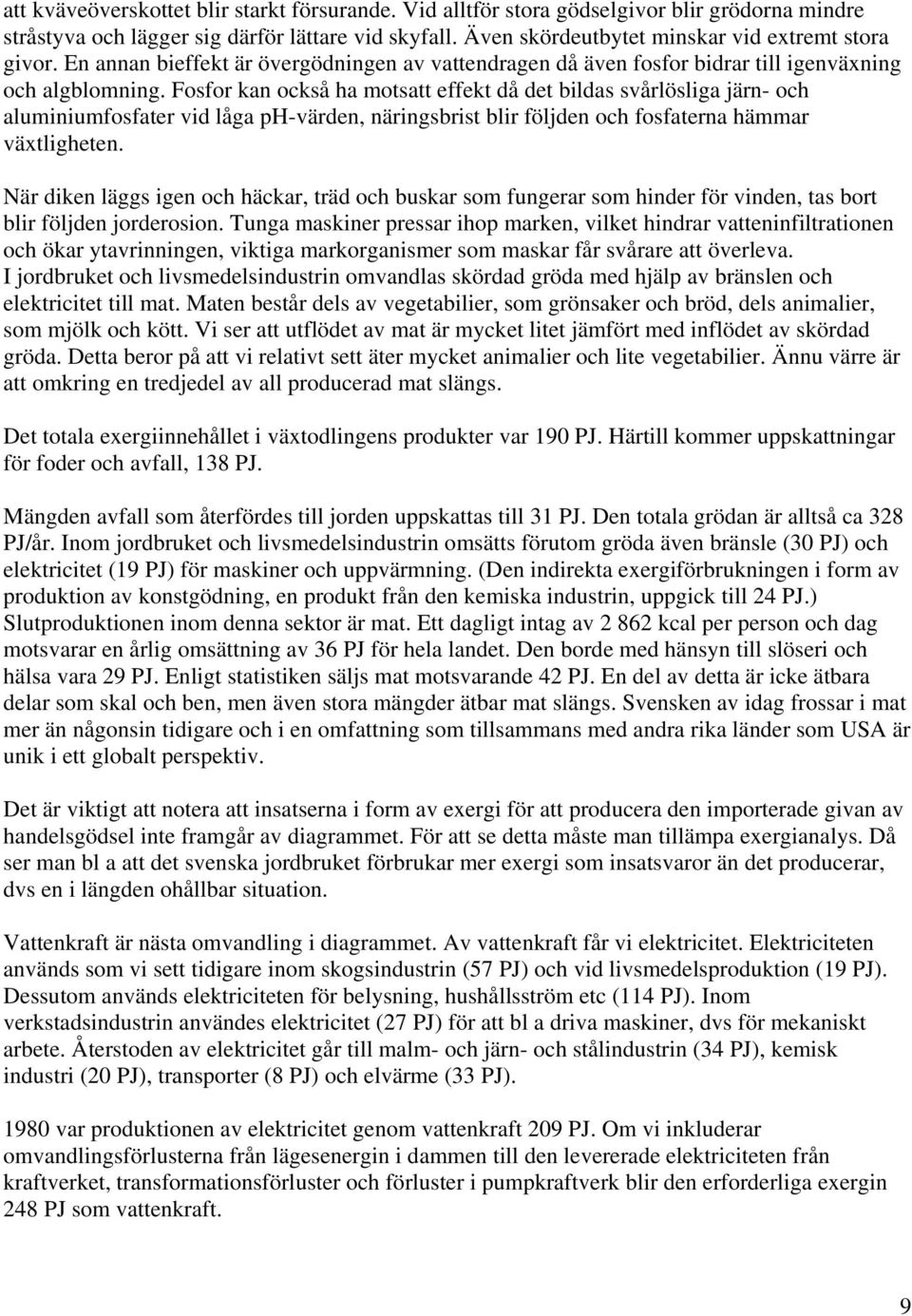 Fosfor kan också ha motsatt effekt då det bildas svårlösliga järn- och aluminiumfosfater vid låga ph-värden, näringsbrist blir följden och fosfaterna hämmar växtligheten.