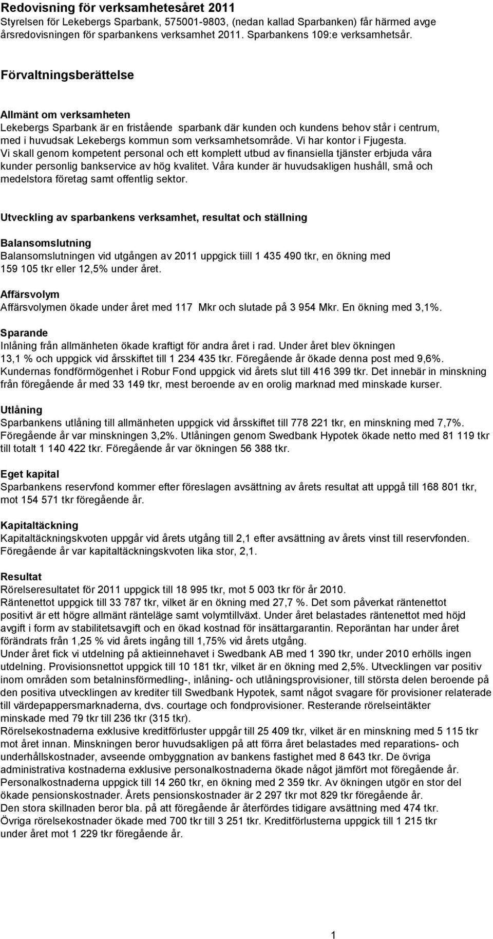 Förvaltningsberättelse Allmänt om verksamheten Lekebergs Sparbank är en fristående sparbank där kunden och kundens behov står i centrum, med i huvudsak Lekebergs kommun som verksamhetsområde.