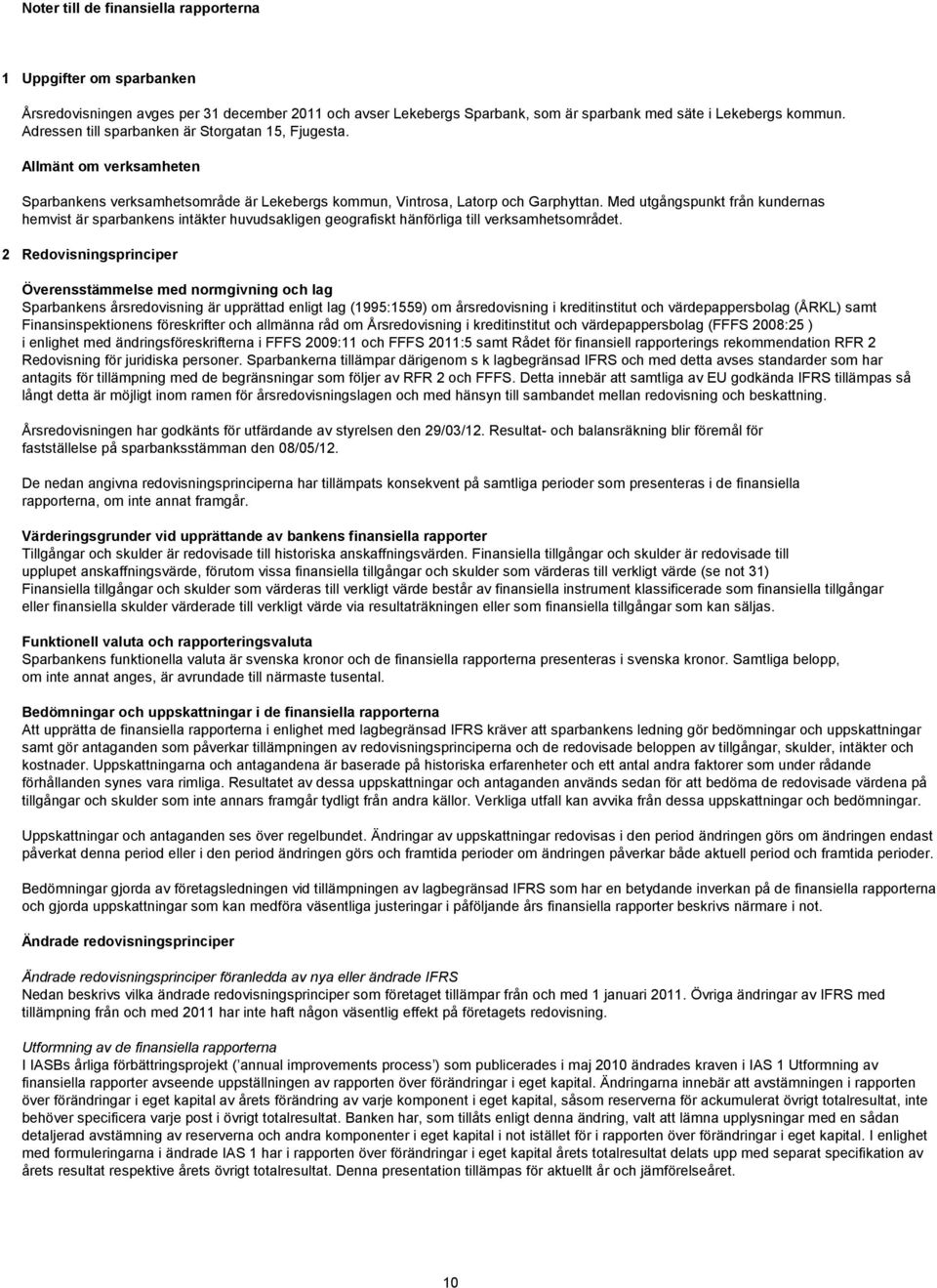 Med utgångspunkt från kundernas hemvist är sparbankens intäkter huvudsakligen geografiskt hänförliga till verksamhetsområdet.