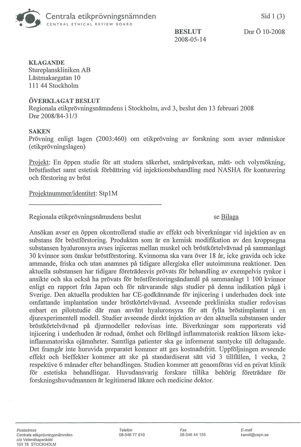 människor (etikprövningslagen) Projekt: En öppen studie för att studera säkerhet, smärtpåverkan, mått- och volymökning, bröstfasthet samt estetisk förbättring vid injektionsbehandling med NASHA för