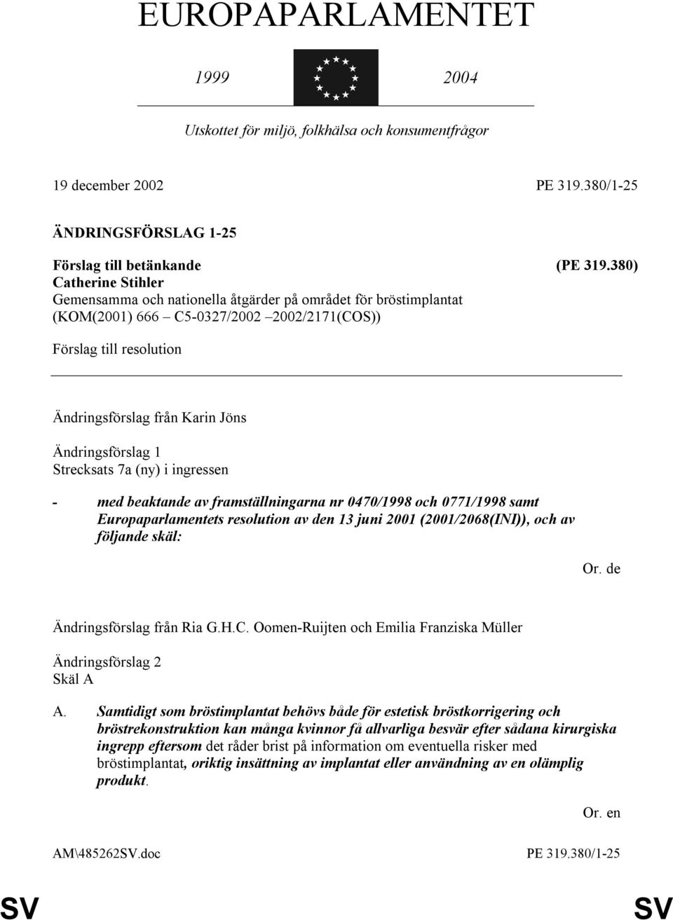 ingressen - med beaktande av framställningarna nr 0470/1998 och 0771/1998 samt Europaparlamentets resolution av den 13 juni 2001 (2001/2068(INI)), och av följande skäl: Ändringsförslag 2 Skäl A A.