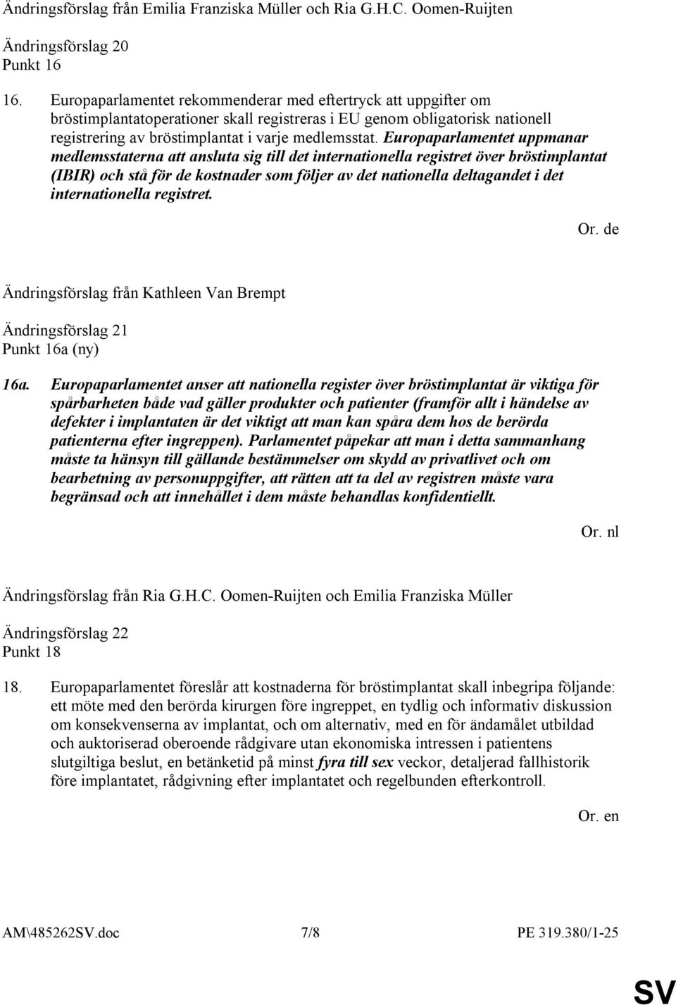 Europaparlamentet uppmanar medlemsstaterna att ansluta sig till det internationella registret över bröstimplantat (IBIR) och stå för de kostnader som följer av det nationella deltagandet i det