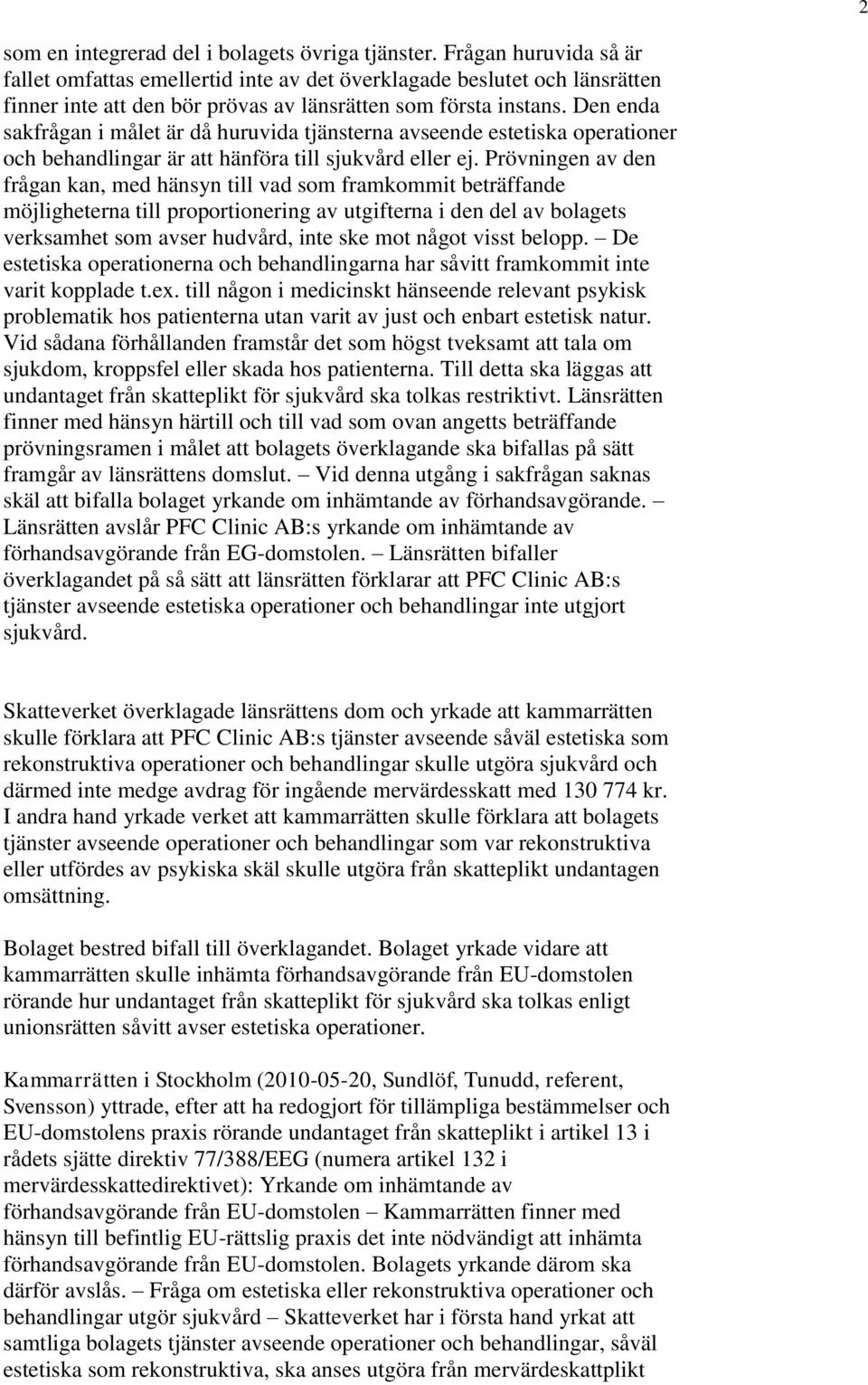 Den enda sakfrågan i målet är då huruvida tjänsterna avseende estetiska operationer och behandlingar är att hänföra till sjukvård eller ej.