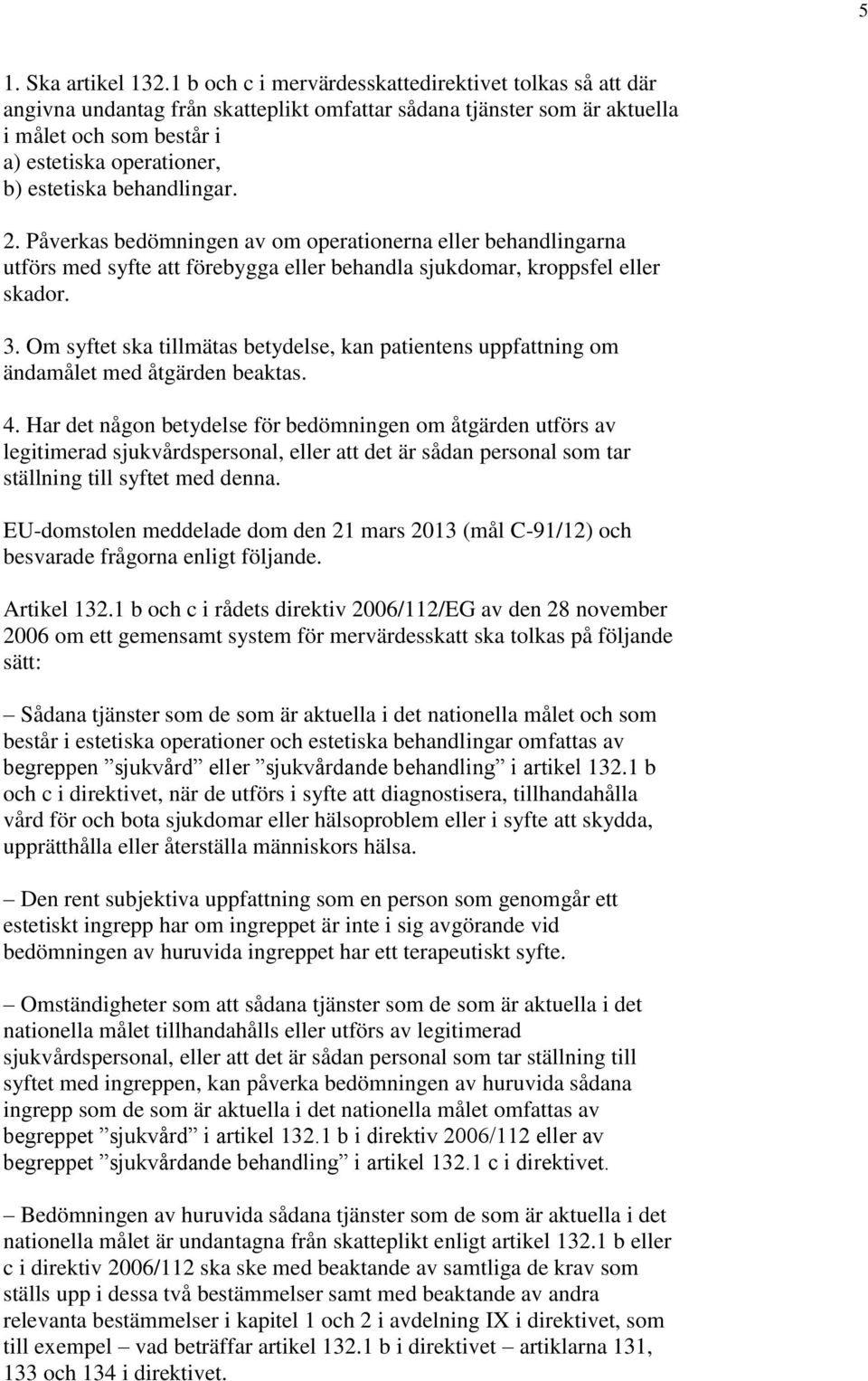 behandlingar. 2. Påverkas bedömningen av om operationerna eller behandlingarna utförs med syfte att förebygga eller behandla sjukdomar, kroppsfel eller skador. 3.