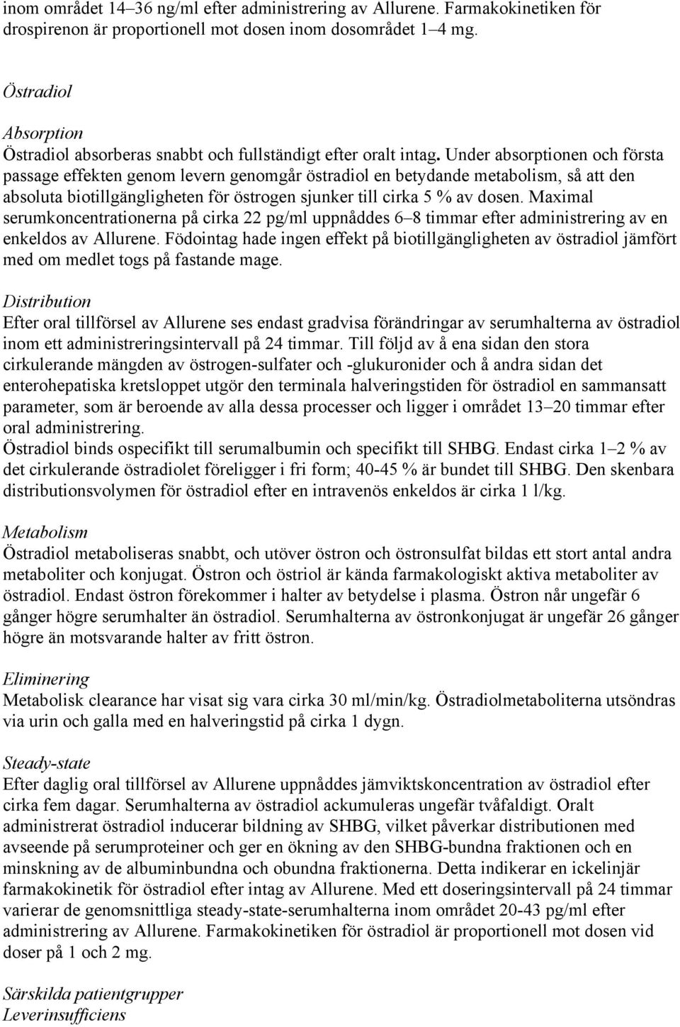 Under absorptionen och första passage effekten genom levern genomgår östradiol en betydande metabolism, så att den absoluta biotillgängligheten för östrogen sjunker till cirka 5 % av dosen.