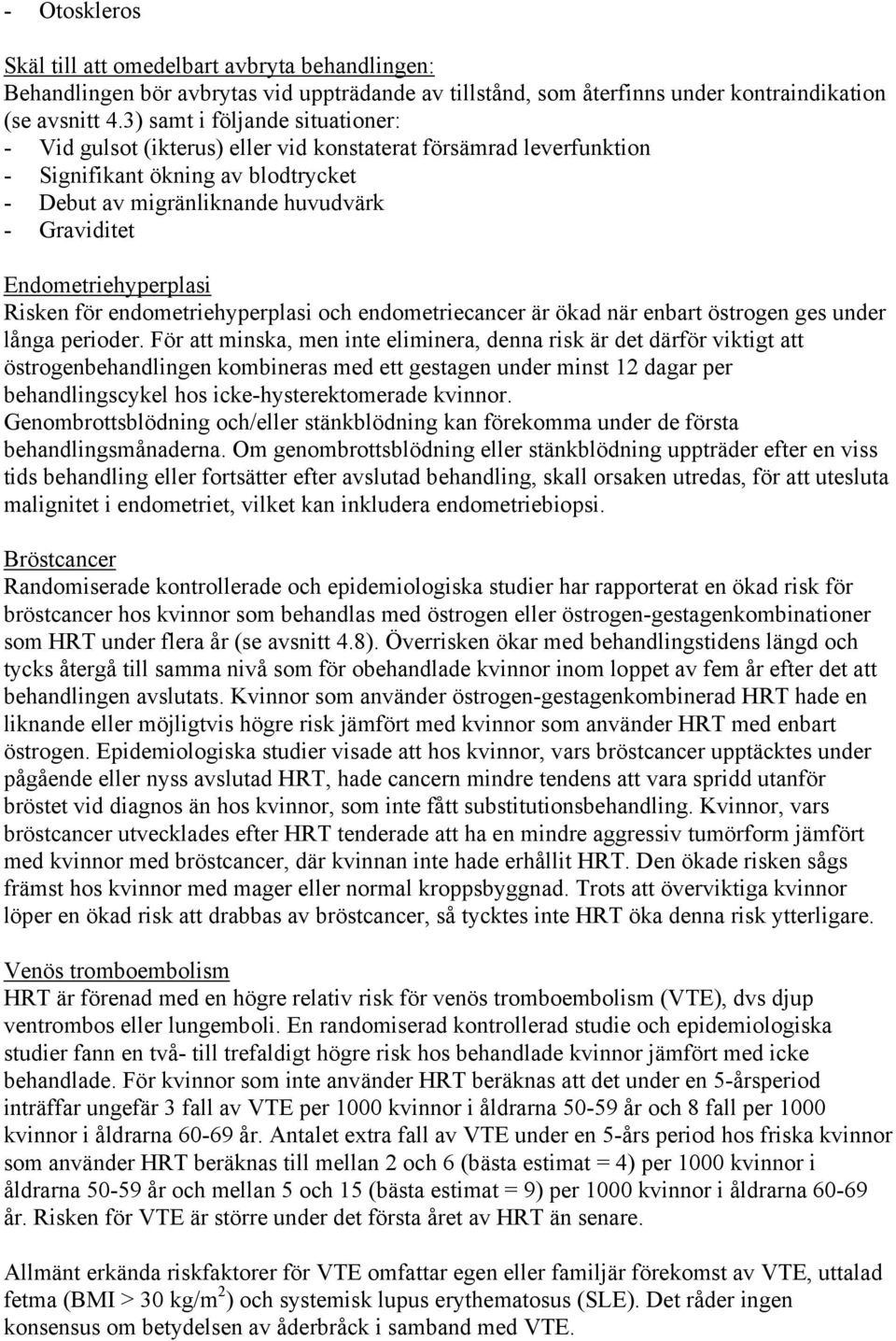 Endometriehyperplasi Risken för endometriehyperplasi och endometriecancer är ökad när enbart östrogen ges under långa perioder.