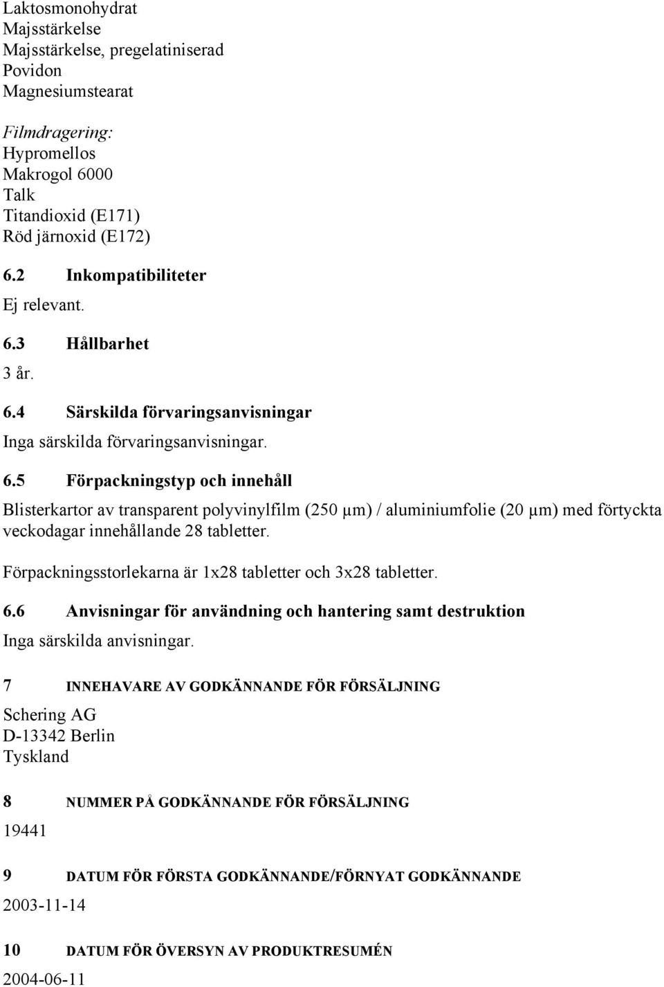 Förpackningsstorlekarna är 1x28 tabletter och 3x28 tabletter. 6.6 Anvisningar för användning och hantering samt destruktion Inga särskilda anvisningar.