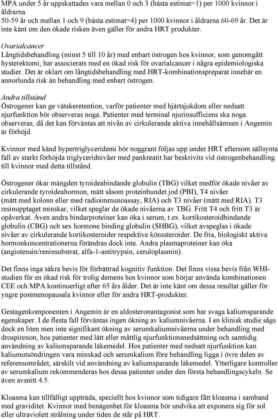 Ovarialcancer Långtidsbehandling (minst 5 till 10 år) med enbart östrogen hos kvinnor, som genomgått hysterektomi, har associerats med en ökad risk för ovarialcancer i några epidemiologiska studier.