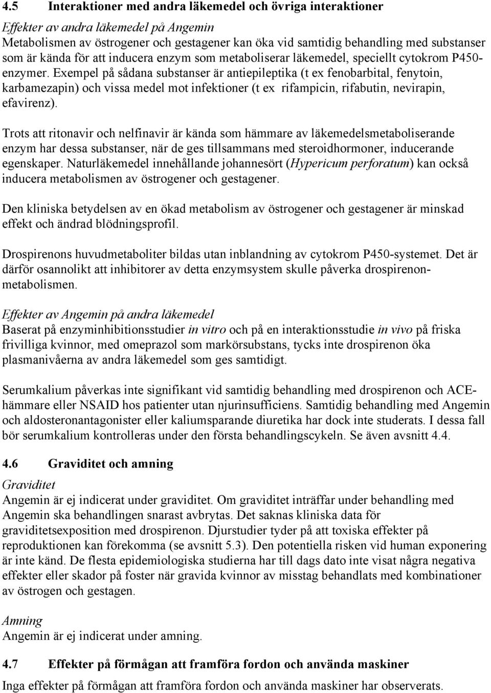 Exempel på sådana substanser är antiepileptika (t ex fenobarbital, fenytoin, karbamezapin) och vissa medel mot infektioner (t ex rifampicin, rifabutin, nevirapin, efavirenz).