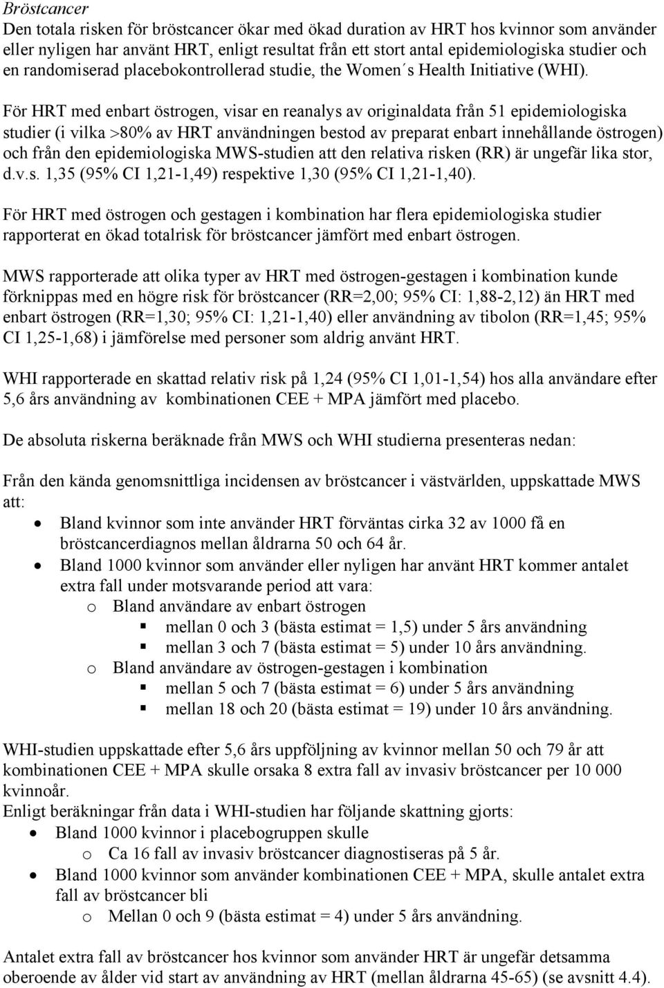 För HRT med enbart östrogen, visar en reanalys av originaldata från 51 epidemiologiska studier (i vilka >80% av HRT användningen bestod av preparat enbart innehållande östrogen) och från den