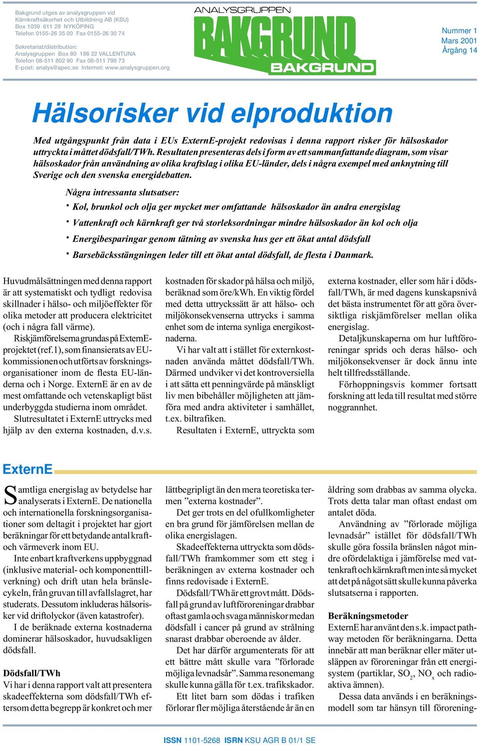 org Nummer 1 Mars 2001 Årgång 14 Hälsorisker vid elproduktion Med utgångspunkt från data i EUs ExternE-projekt redovisas i denna rapport risker för hälsoskador uttryckta i måttet dödsfall/twh.