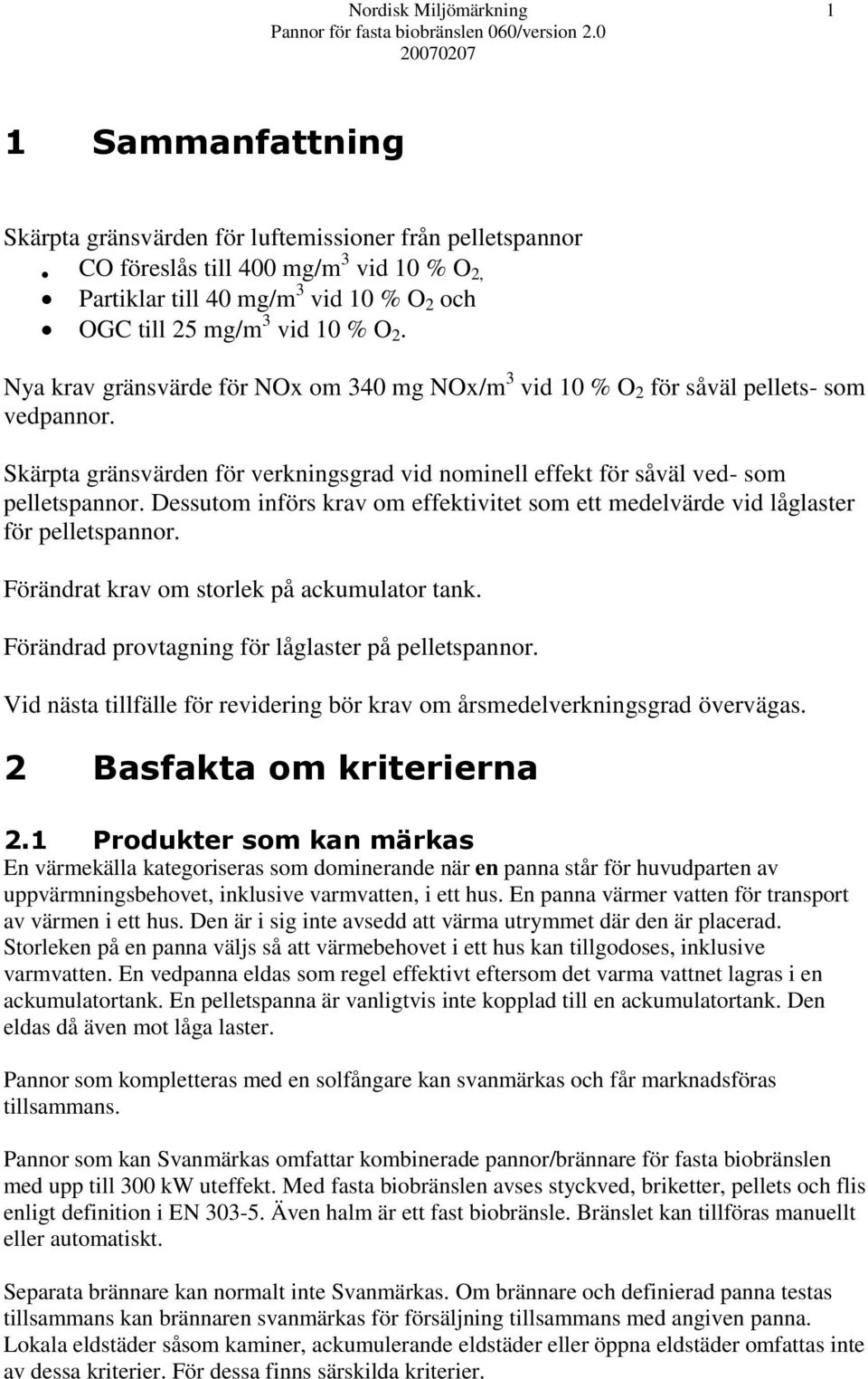 Dessutom införs krav om effektivitet som ett medelvärde vid låglaster för pelletspannor. Förändrat krav om storlek på ackumulator tank. Förändrad provtagning för låglaster på pelletspannor.