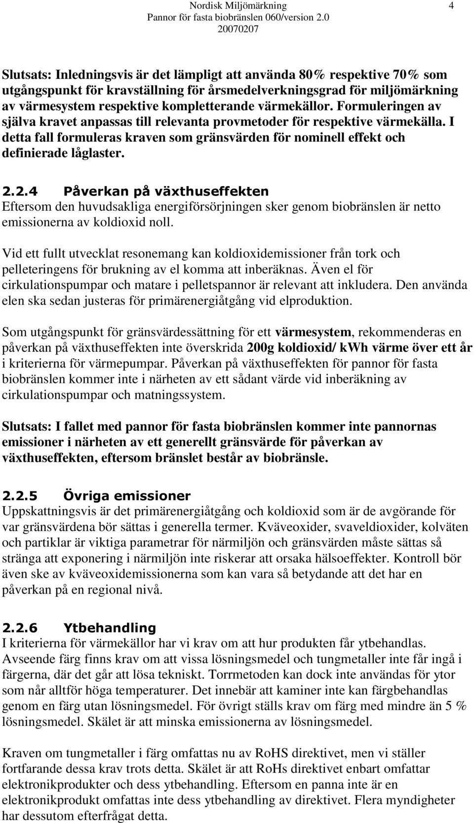 2.2.4 Påverkan på växthuseffekten Eftersom den huvudsakliga energiförsörjningen sker genom biobränslen är netto emissionerna av koldioxid noll.