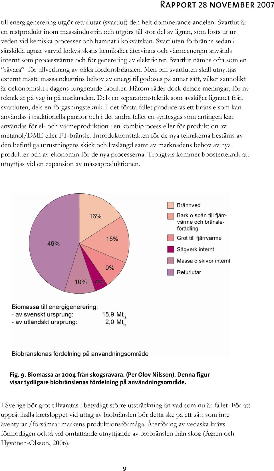 Svartluten förbränns sedan i särskilda ugnar varvid kokvätskans kemikalier återvinns och värmeenergin används internt som processvärme och för generering av elektricitet.