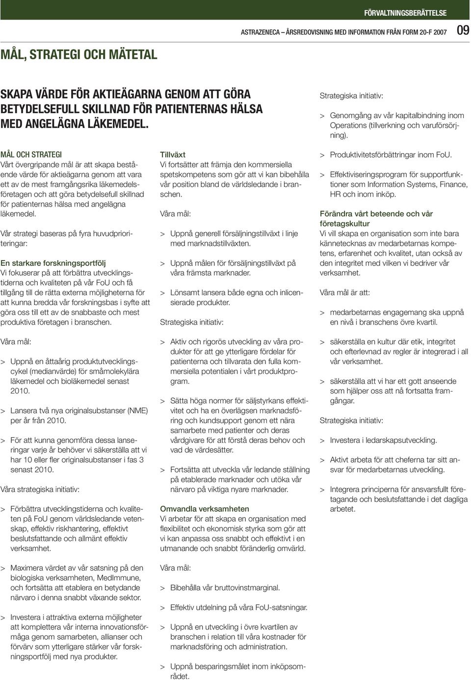 MÅL OCH STRATEGI Vårt övergripande mål är att skapa bestående värde för aktieägarna genom att vara ett av de mest framgångsrika läkemedelsföretagen och att göra betydelsefull skillnad för