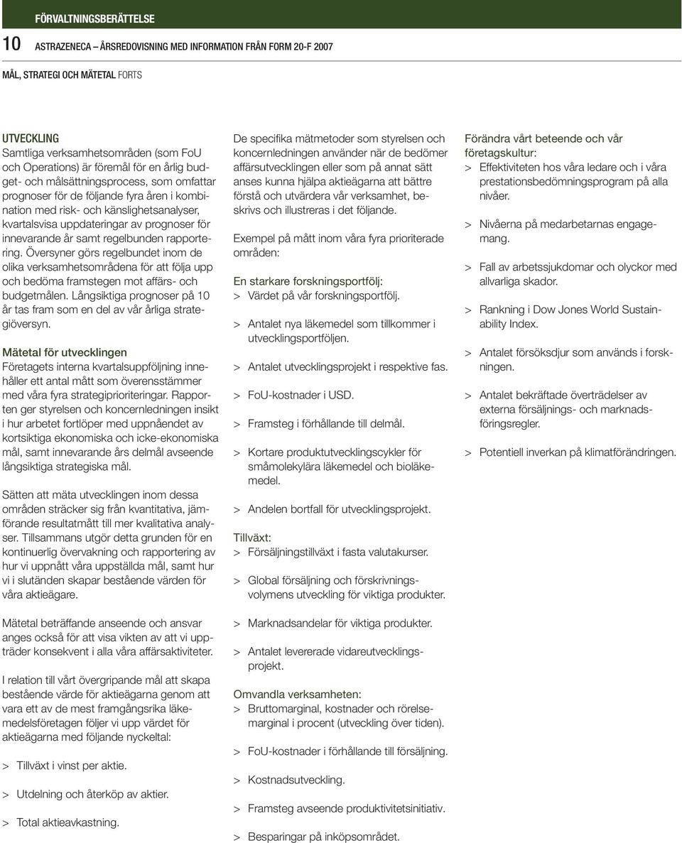 samt regelbunden rapportering. Översyner görs regelbundet inom de olika verksamhetsområdena för att följa upp och bedöma framstegen mot affärs- och budgetmålen.