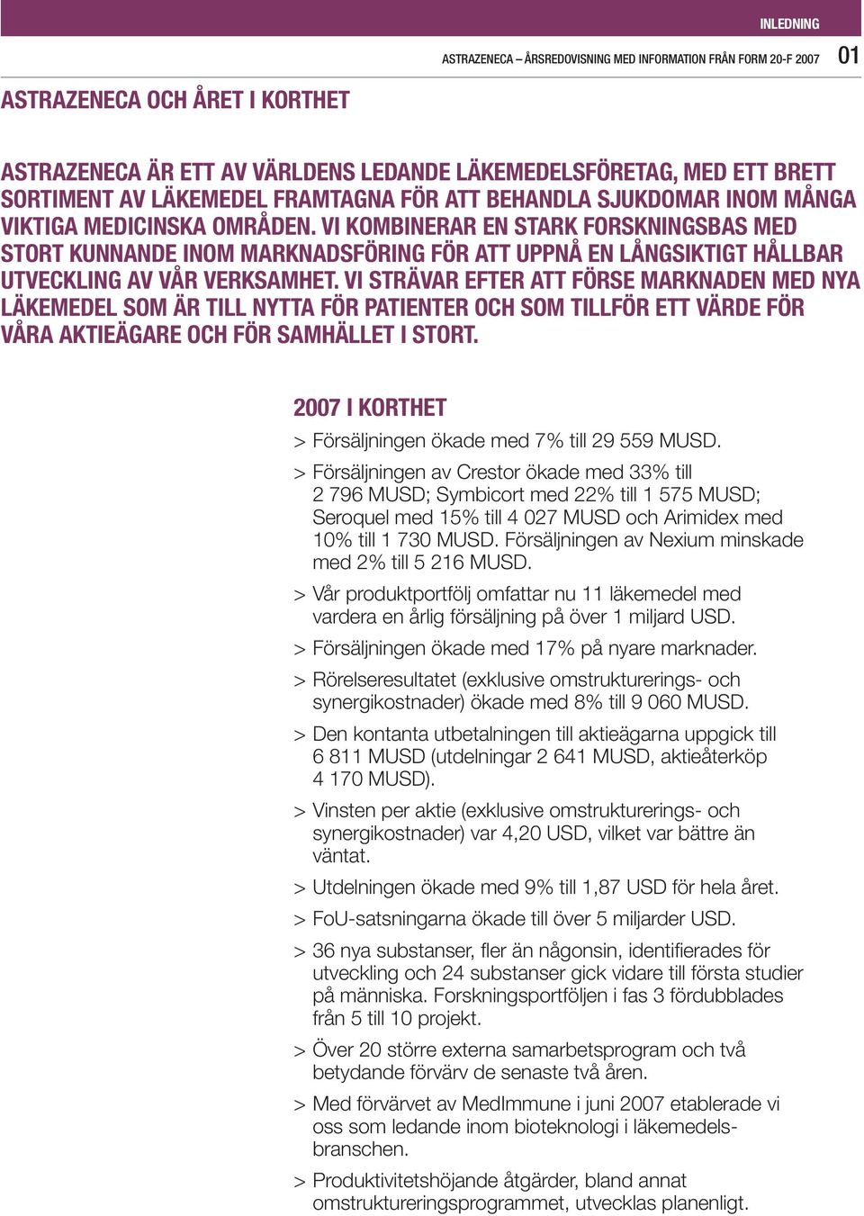 VI KOMBINERAR EN STARK FORSKNINGSBAS MED STORT KUNNANDE INOM MARKNADSFÖRING FÖR ATT UPPNÅ EN LÅNGSIKTIGT HÅLLBAR UTVECKLING AV VÅR VERKSAMHET.