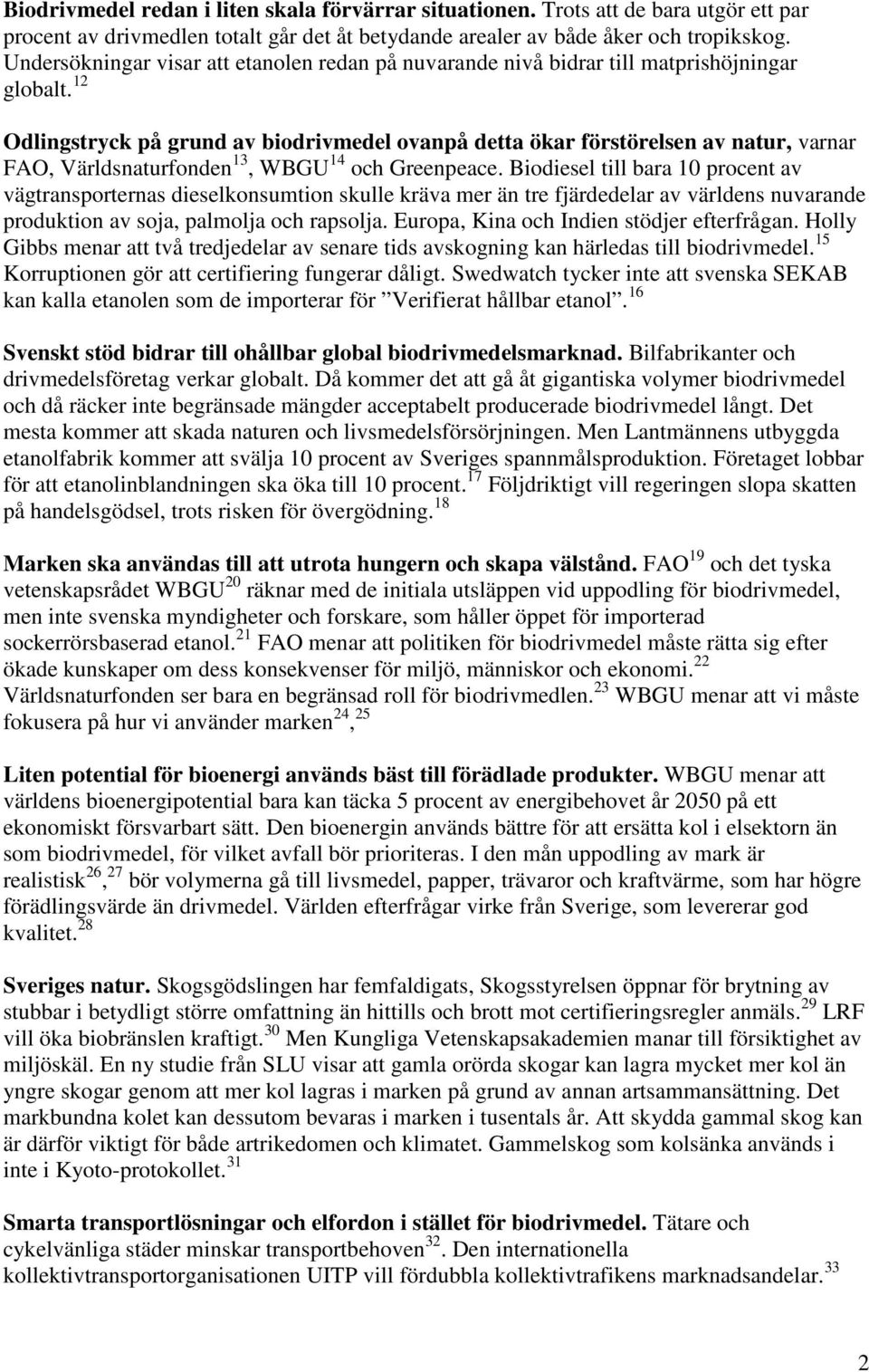 12 Odlingstryck på grund av biodrivmedel ovanpå detta ökar förstörelsen av natur, varnar FAO, Världsnaturfonden 13, WBGU 14 och Greenpeace.