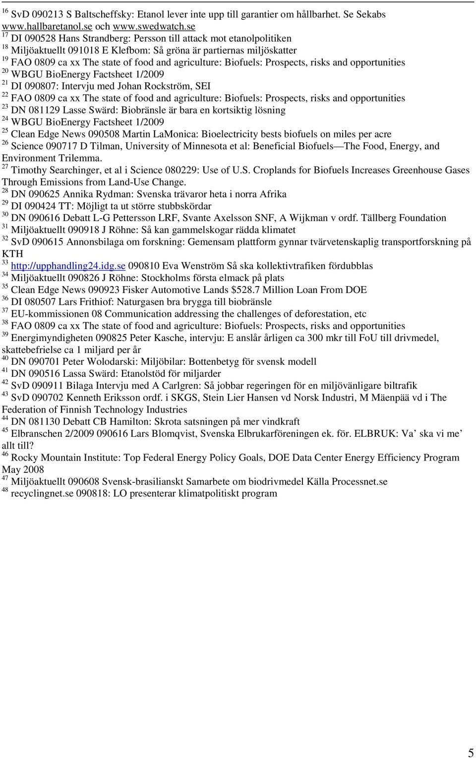 Biofuels: Prospects, risks and opportunities 20 WBGU BioEnergy Factsheet 1/2009 21 DI 090807: Intervju med Johan Rockström, SEI 22 FAO 0809 ca xx The state of food and agriculture: Biofuels: