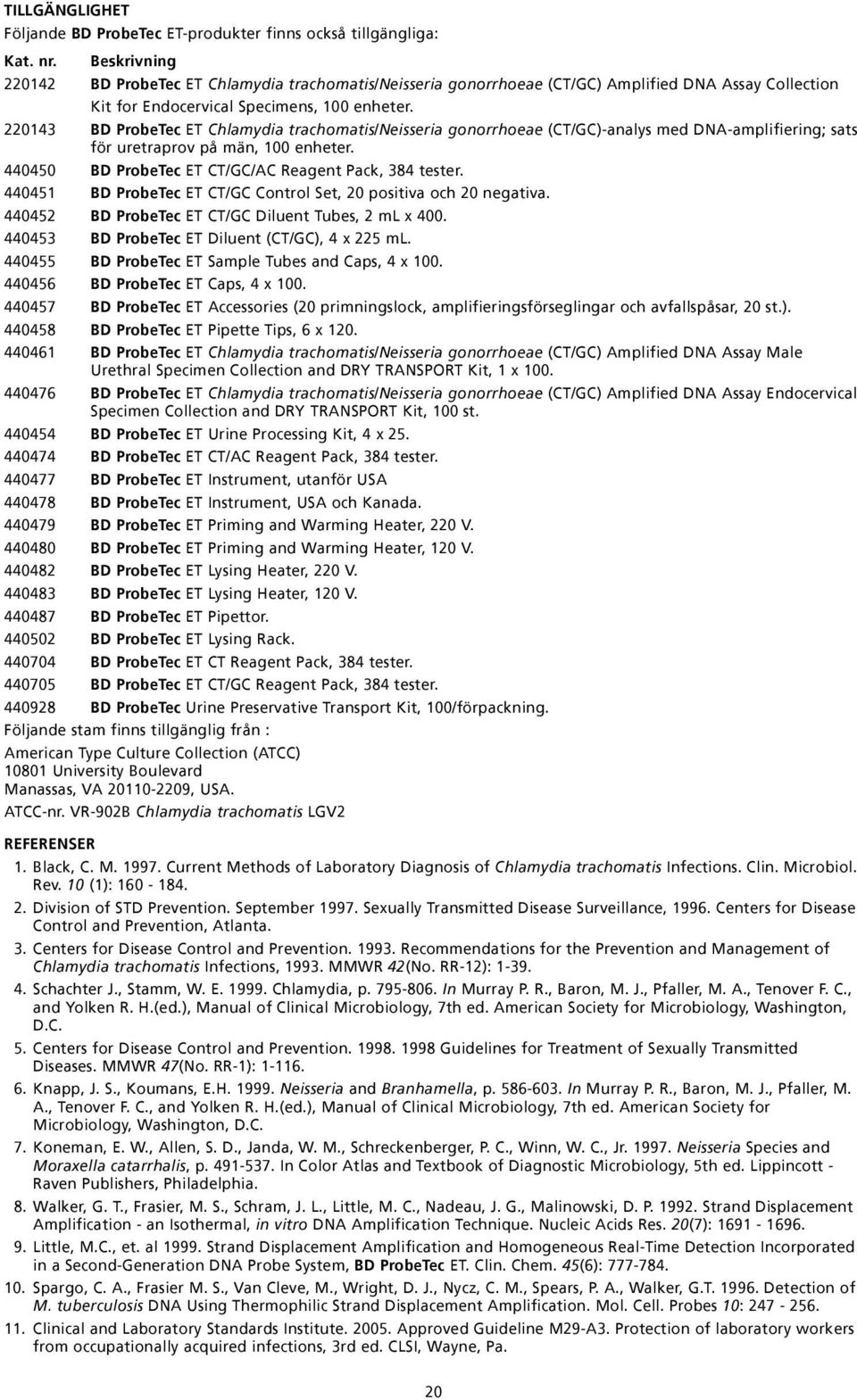 220143 BD ProbeTec ET Chlamydia trachomatis/neisseria gonorrhoeae (CT/GC)-analys med DNA-amplifiering; sats för uretraprov på män, 100 enheter. 440450 BD ProbeTec ET CT/GC/AC Reagent Pack, 384 tester.