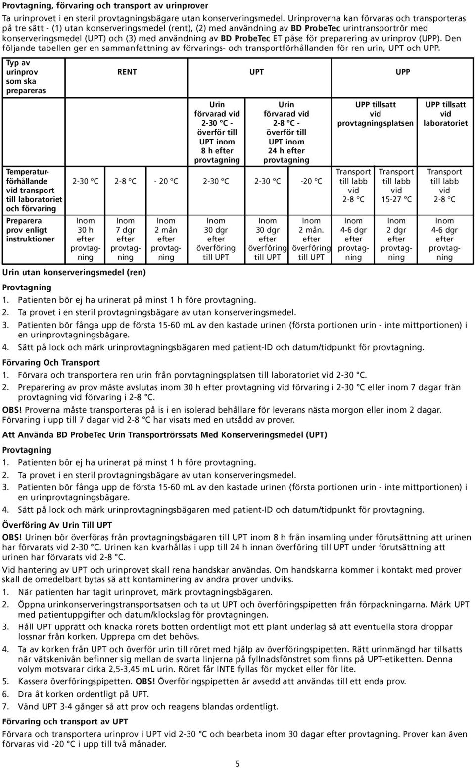 BD ProbeTec ET påse för preparering av urinprov (UPP). Den följande tabellen ger en sammanfattning av förvarings- och transportförhållanden för ren urin, UPT och UPP.