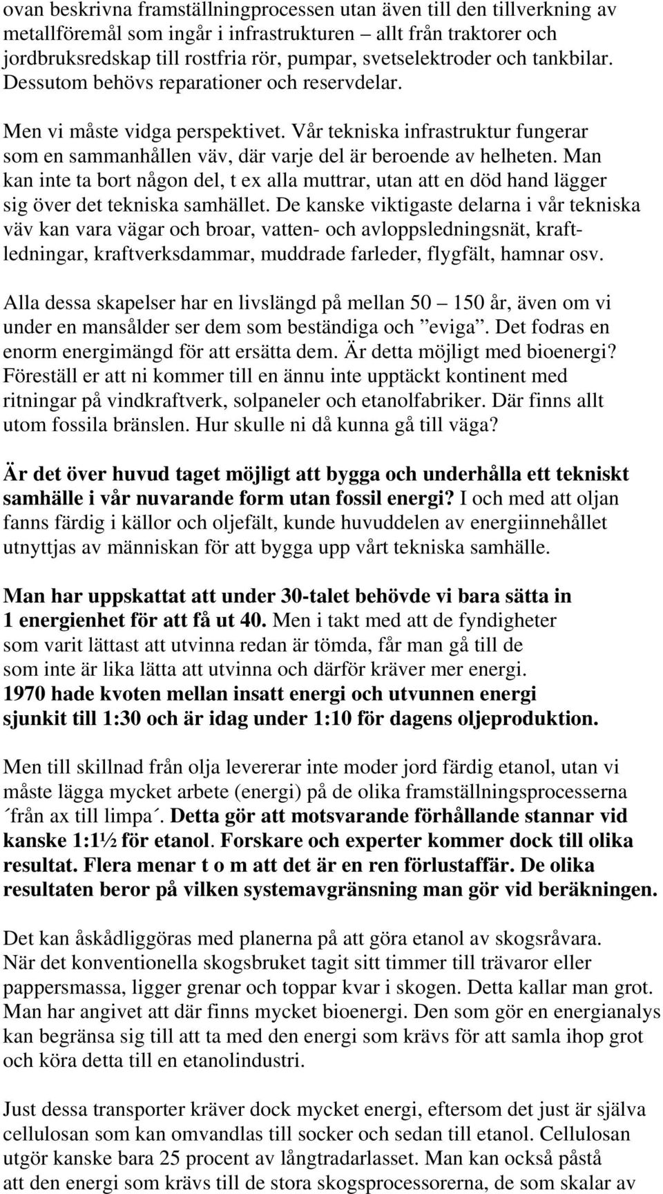 Man kan inte ta bort någon del, t ex alla muttrar, utan att en död hand lägger sig över det tekniska samhället.