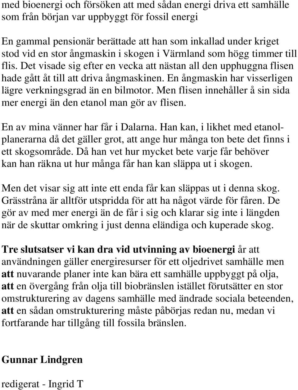 En ångmaskin har visserligen lägre verkningsgrad än en bilmotor. Men flisen innehåller å sin sida mer energi än den etanol man gör av flisen. En av mina vänner har får i Dalarna.