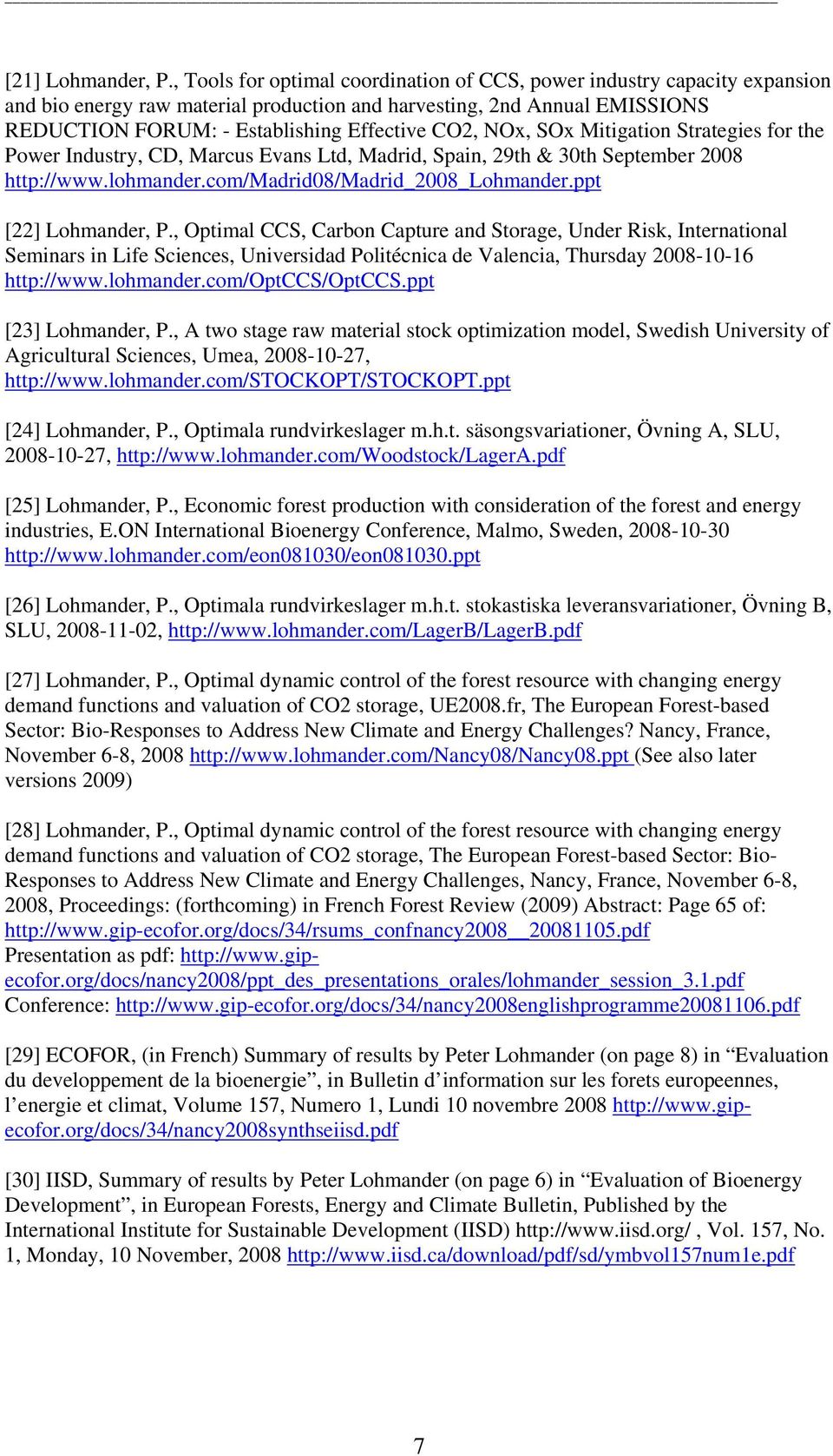 NOx, SOx Mitigation Strategies for the Power Industry, CD, Marcus Evans Ltd, Madrid, Spain, 29th & 30th September 2008 http://www.lohmander.com/madrid08/madrid_2008_lohmander.ppt [22] Lohmander, P.