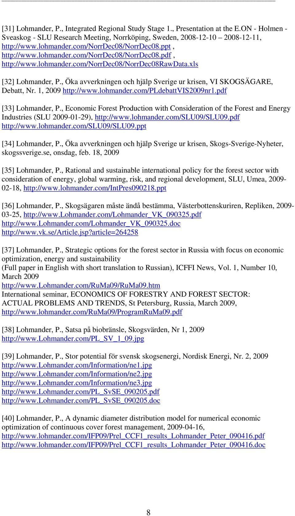 , Öka avverkningen och hjälp Sverige ur krisen, VI SKOGSÄGARE, Debatt, Nr. 1, 2009 http://www.lohmander.com/pldebattvis2009nr1.pdf [33] Lohmander, P.