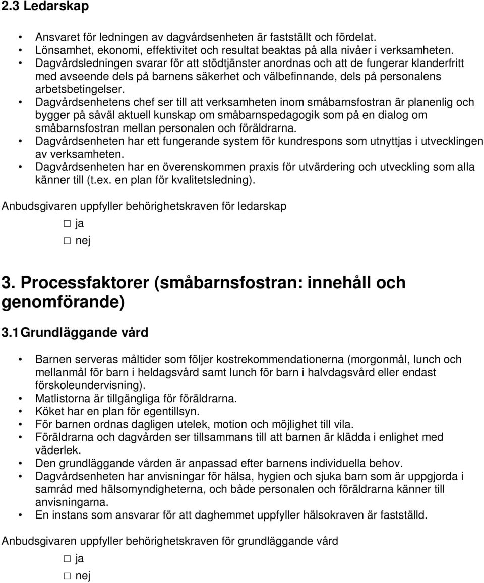 Dagvårdsenhetens chef ser till att verksamheten inom småbarnsfostran är planenlig och bygger på såväl aktuell kunskap om småbarnspedagogik som på en dialog om småbarnsfostran mellan personalen och