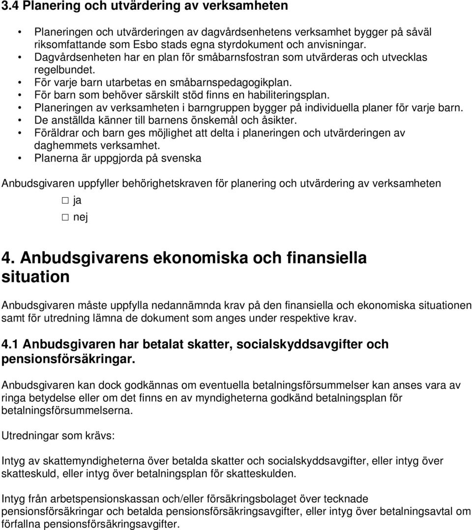 För barn som behöver särskilt stöd finns en habiliteringsplan. Planeringen av verksamheten i barngruppen bygger på individuella planer för varje barn.