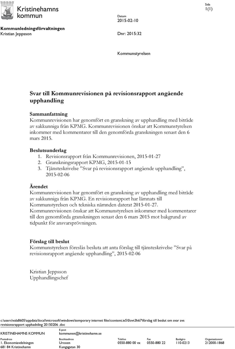 Kommunrevisionen önskar att Kommunstyrelsen inkommer med kommentarer till den genomförda granskningen senast den 6 mars 2015. Beslutsunderlag 1. Revisionsrapport från Kommunrevisionen, 2015-01-27 2.