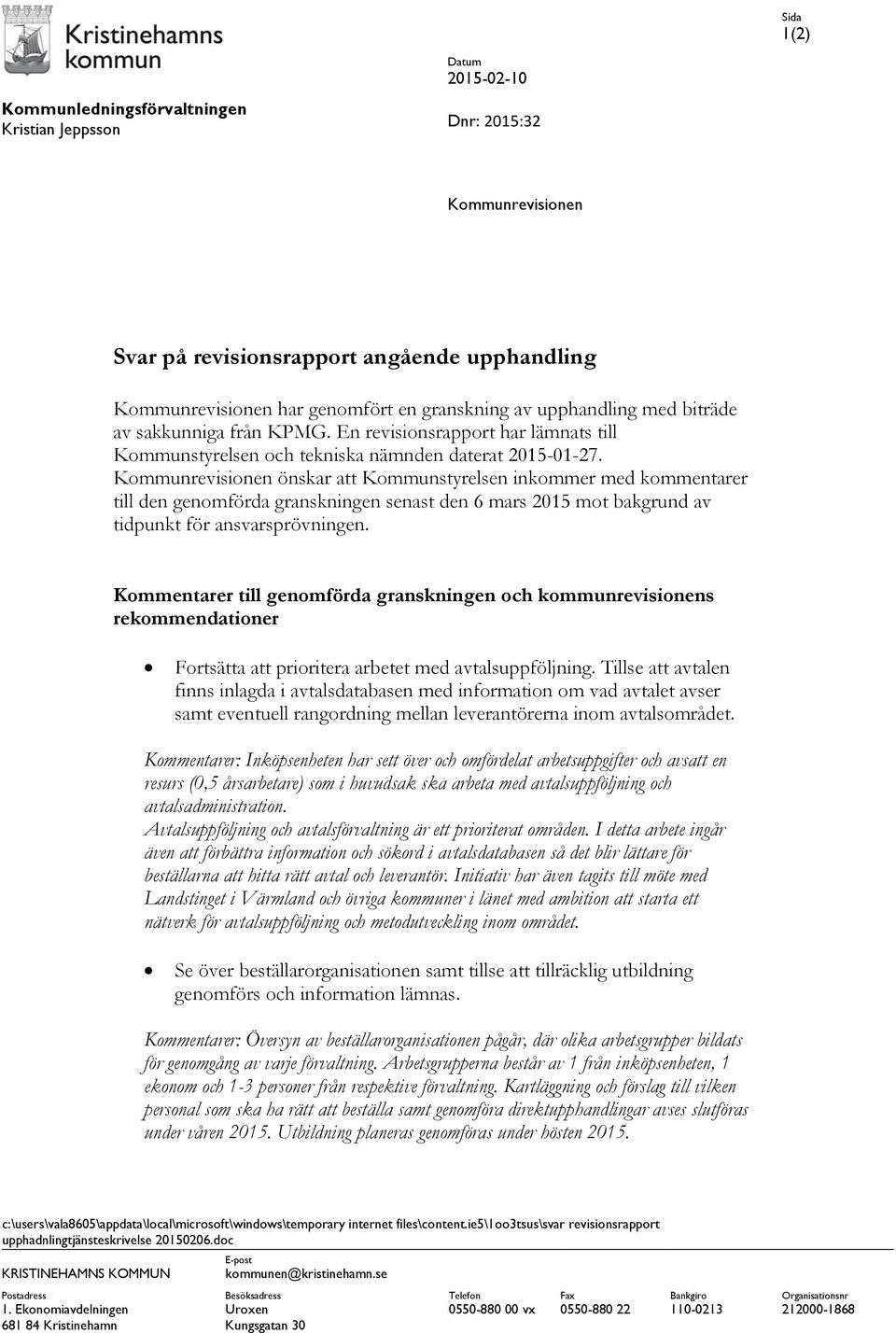 Kommunrevisionen önskar att Kommunstyrelsen inkommer med kommentarer till den genomförda granskningen senast den 6 mars 2015 mot bakgrund av tidpunkt för ansvarsprövningen.