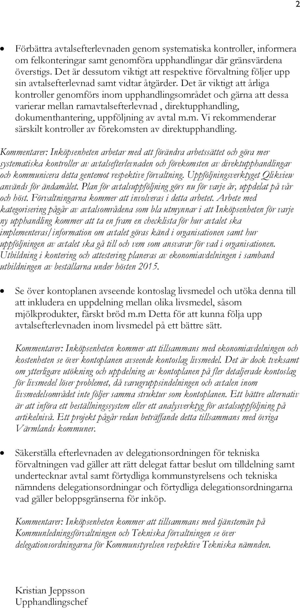 Det är viktigt att årliga kontroller genomförs inom upphandlingsområdet och gärna att dessa varierar mellan ramavtalsefterlevnad, direktupphandling, dokumenthantering, uppföljning av avtal m.m. Vi rekommenderar särskilt kontroller av förekomsten av direktupphandling.