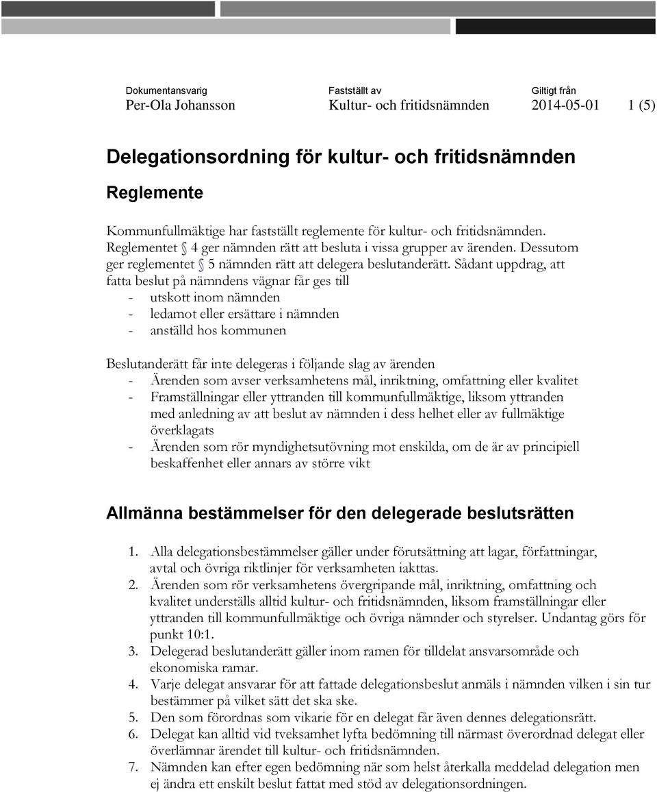 Sådant uppdrag, att fatta beslut på nämndens vägnar får ges till - utskott inom nämnden - ledamot eller ersättare i nämnden - anställd hos kommunen Beslutanderätt får inte delegeras i följande slag