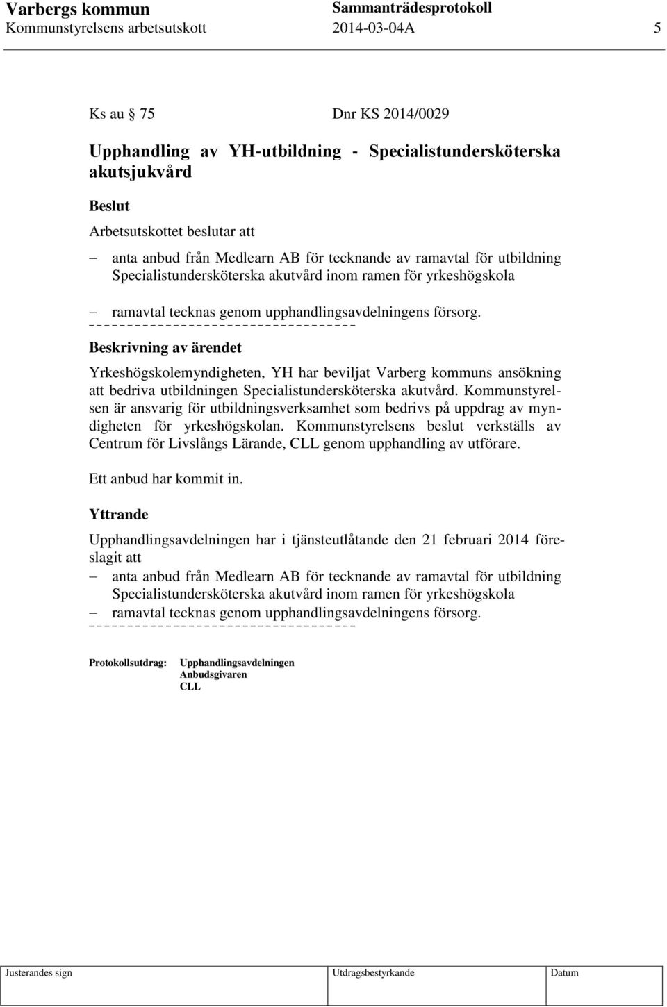 Kommunstyrelsen är ansvarig för utbildningsverksamhet som bedrivs på uppdrag av myndigheten för yrkeshögskolan.