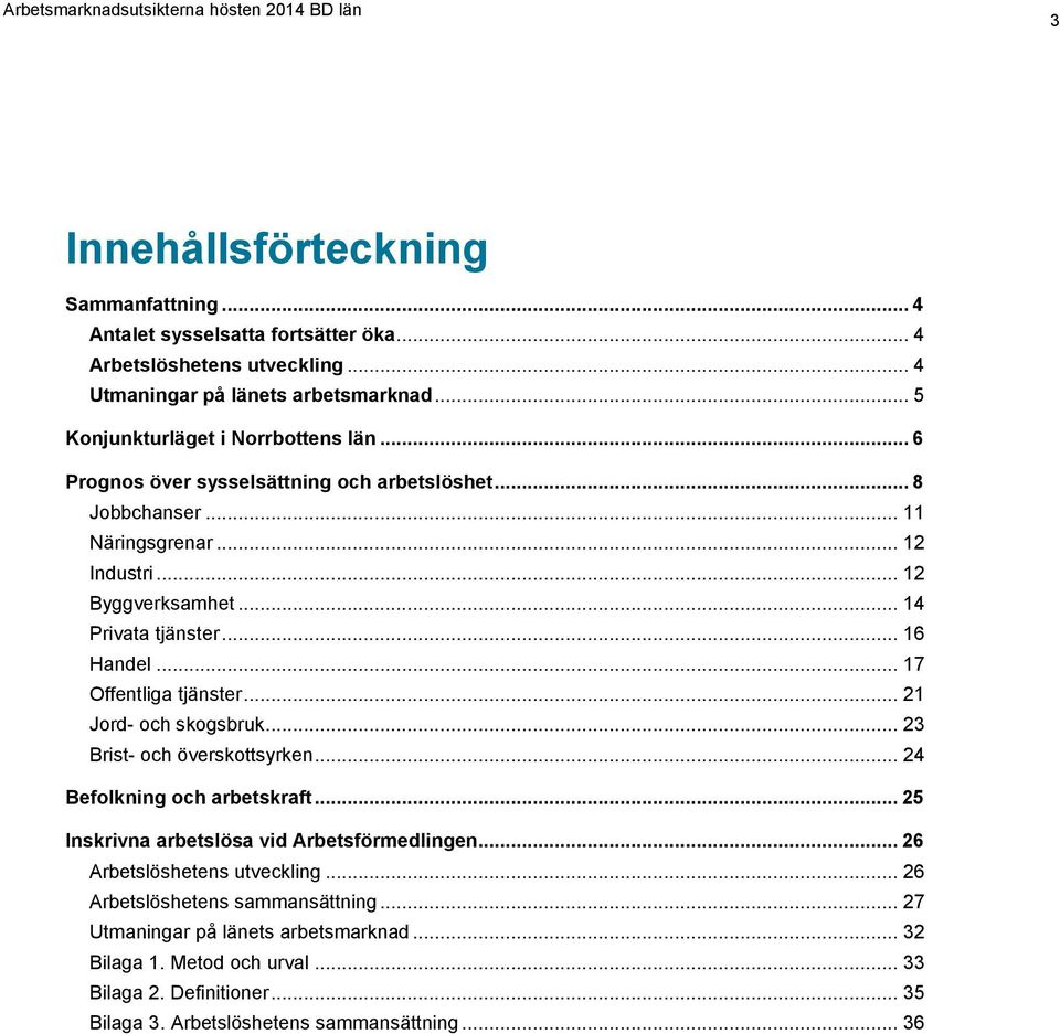 .. 16 Handel... 17 Offentliga tjänster... 21 Jord- och skogsbruk... 23 Brist- och överskottsyrken... 24 Befolkning och arbetskraft... 25 Inskrivna arbetslösa vid Arbetsförmedlingen.