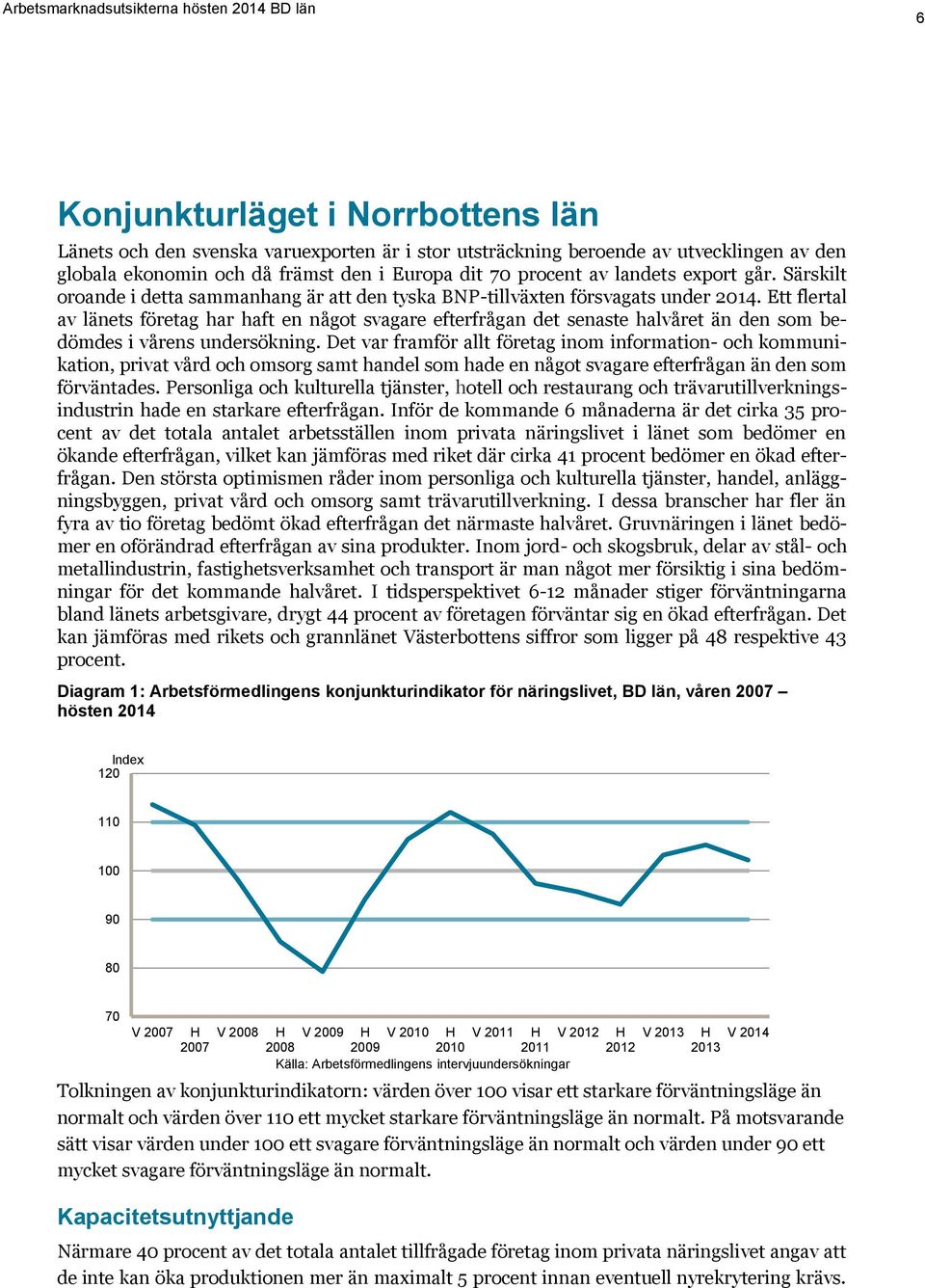 Ett flertal av länets företag har haft en något svagare efterfrågan det senaste halvåret än den som bedömdes i vårens undersökning.