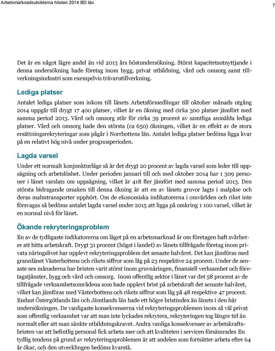 Lediga platser Antalet lediga platser som inkom till länets Arbetsförmedlingar till oktober månads utgång 2014 uppgår till drygt 17 400 platser, vilket är en ökning med cirka 300 platser jämfört med