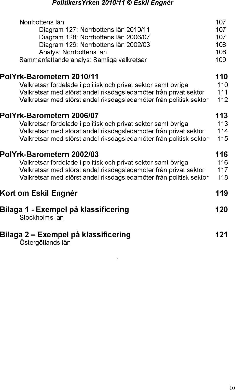 med störst andel riksdagsledamöter från politisk sektor 112 PolYrk-Barometern 2006/07 113 Valkretsar fördelade i politisk och privat sektor samt övriga 113 Valkretsar med störst andel