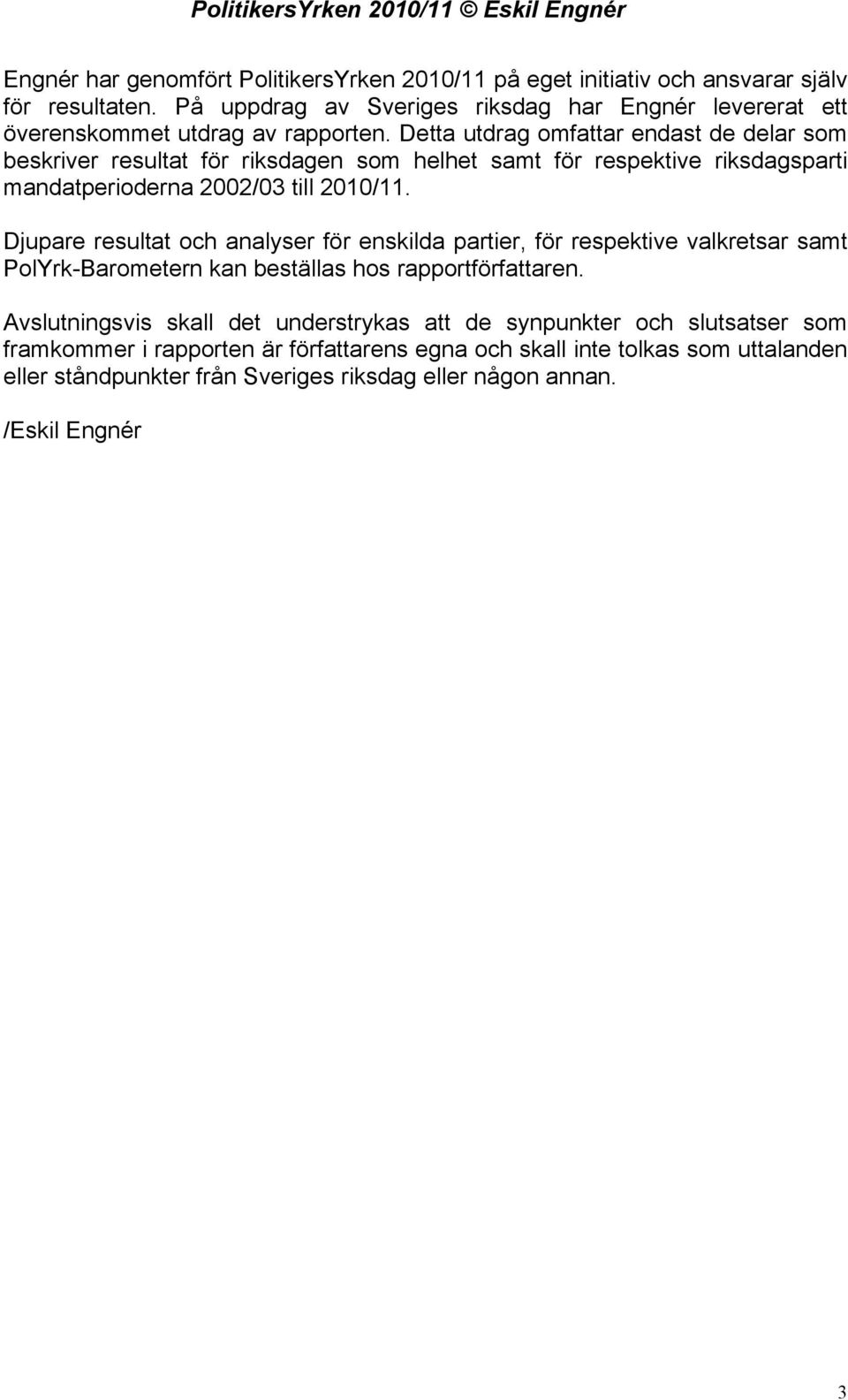 Detta utdrag omfattar endast de delar som beskriver resultat för riksdagen som helhet samt för respektive riksdagsparti mandatperioderna 2002/03 till 2010/11.