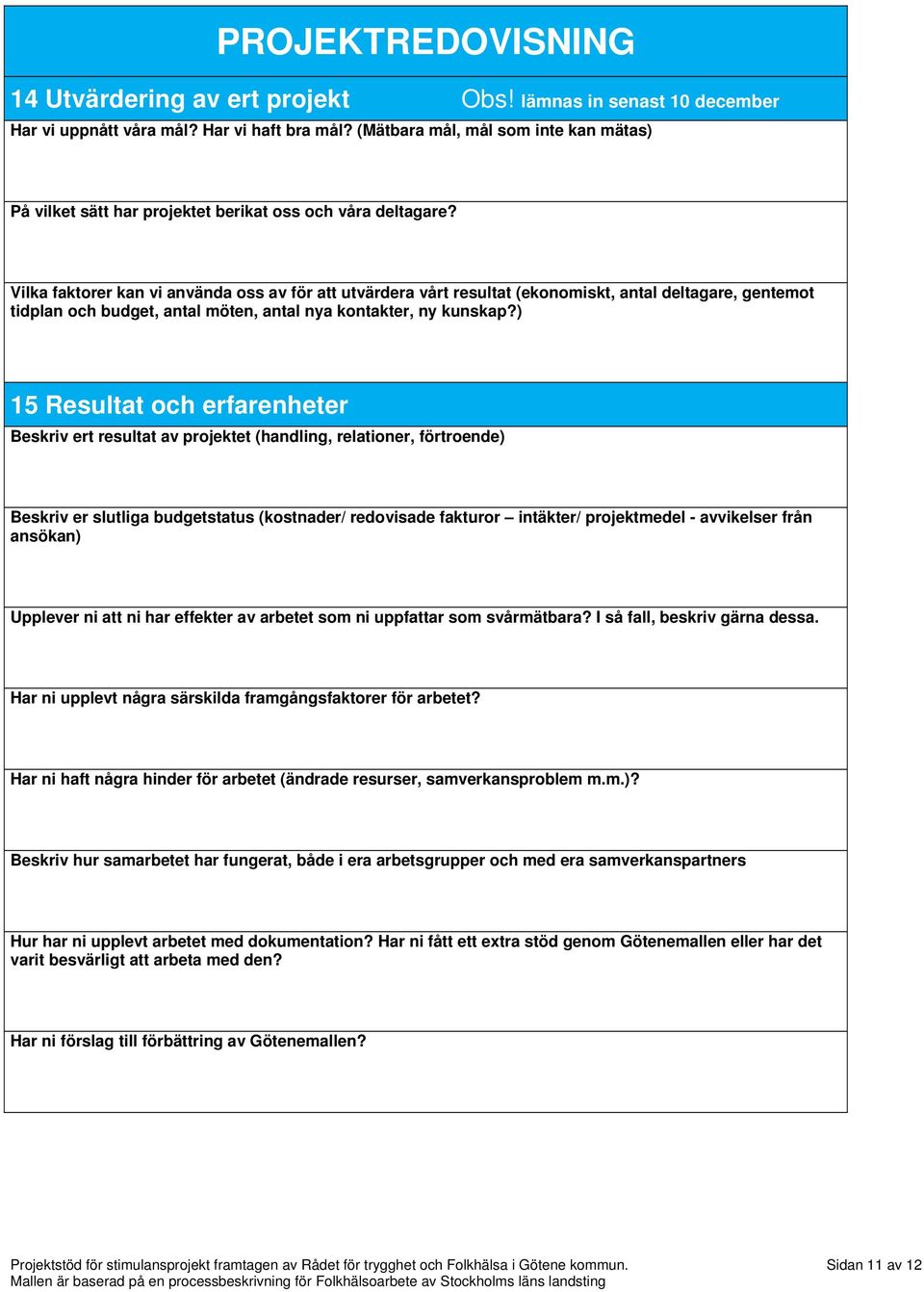 Vilka faktorer kan vi använda oss av för att utvärdera vårt resultat (ekonomiskt, antal deltagare, gentemot tidplan och budget, antal möten, antal nya kontakter, ny kunskap?