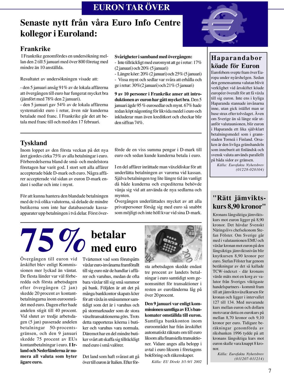 - den 5 januari gav 54% av de lokala affärerna systematiskt euro i retur, även när kunderna betalade med franc. I Frankrike går det att betala med franc till och med den 17 februari.