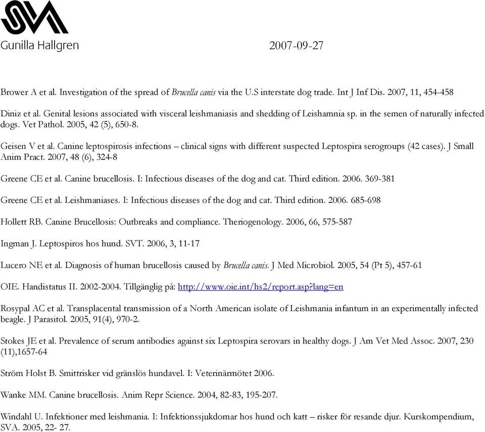 Canine leptospirosis infections clinical signs with different suspected Leptospira serogroups (42 cases). J Small Anim Pract. 2007, 48 (6), 324-8 Greene CE et al. Canine brucellosis.