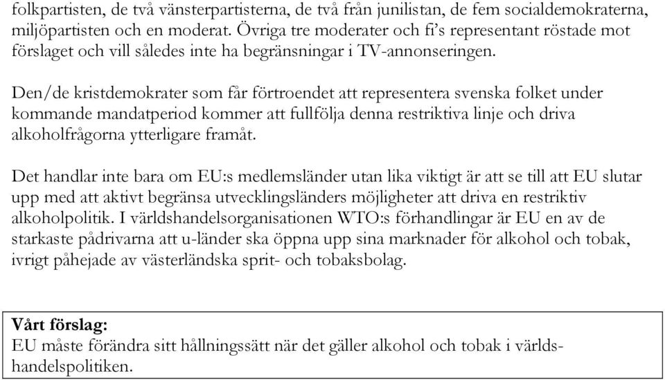 Den/de kristdemokrater som får förtroendet att representera svenska folket under kommande mandatperiod kommer att fullfölja denna restriktiva linje och driva alkoholfrågorna ytterligare framåt.