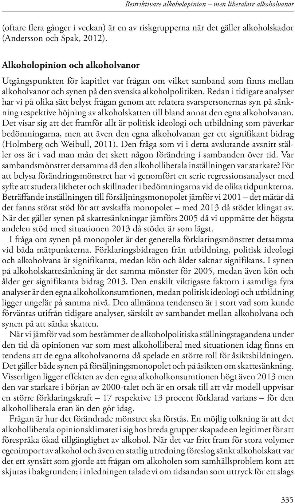 Redan i tidigare analyser har vi på olika sätt belyst frågan genom att relatera svarspersonernas syn på sänkning respektive höjning av alkoholskatten till bland annat den egna alkoholvanan.