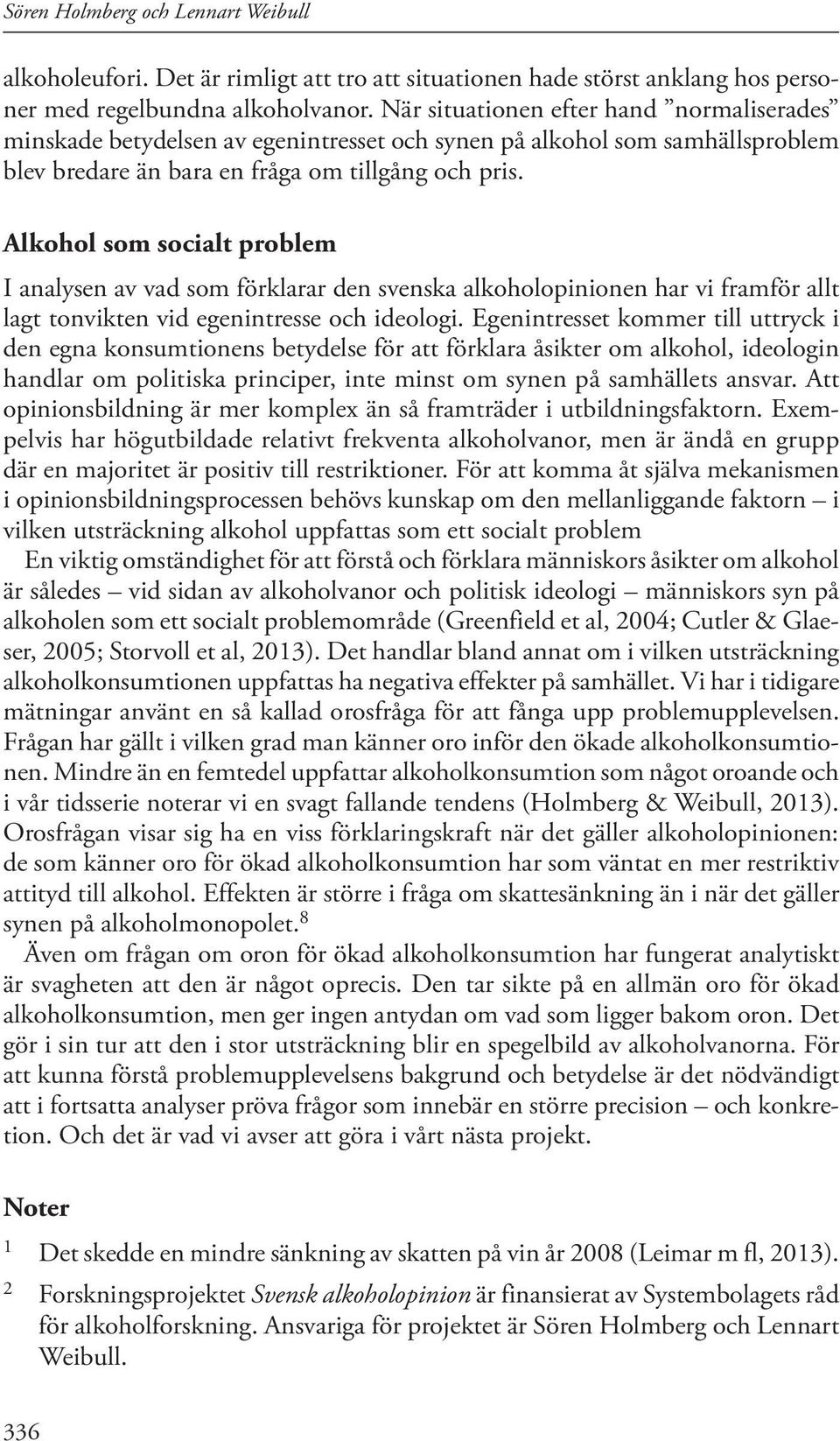 Alkohol som socialt problem I analysen av vad som förklarar den svenska alkoholopinionen har vi framför allt lagt tonvikten vid egenintresse och ideologi.