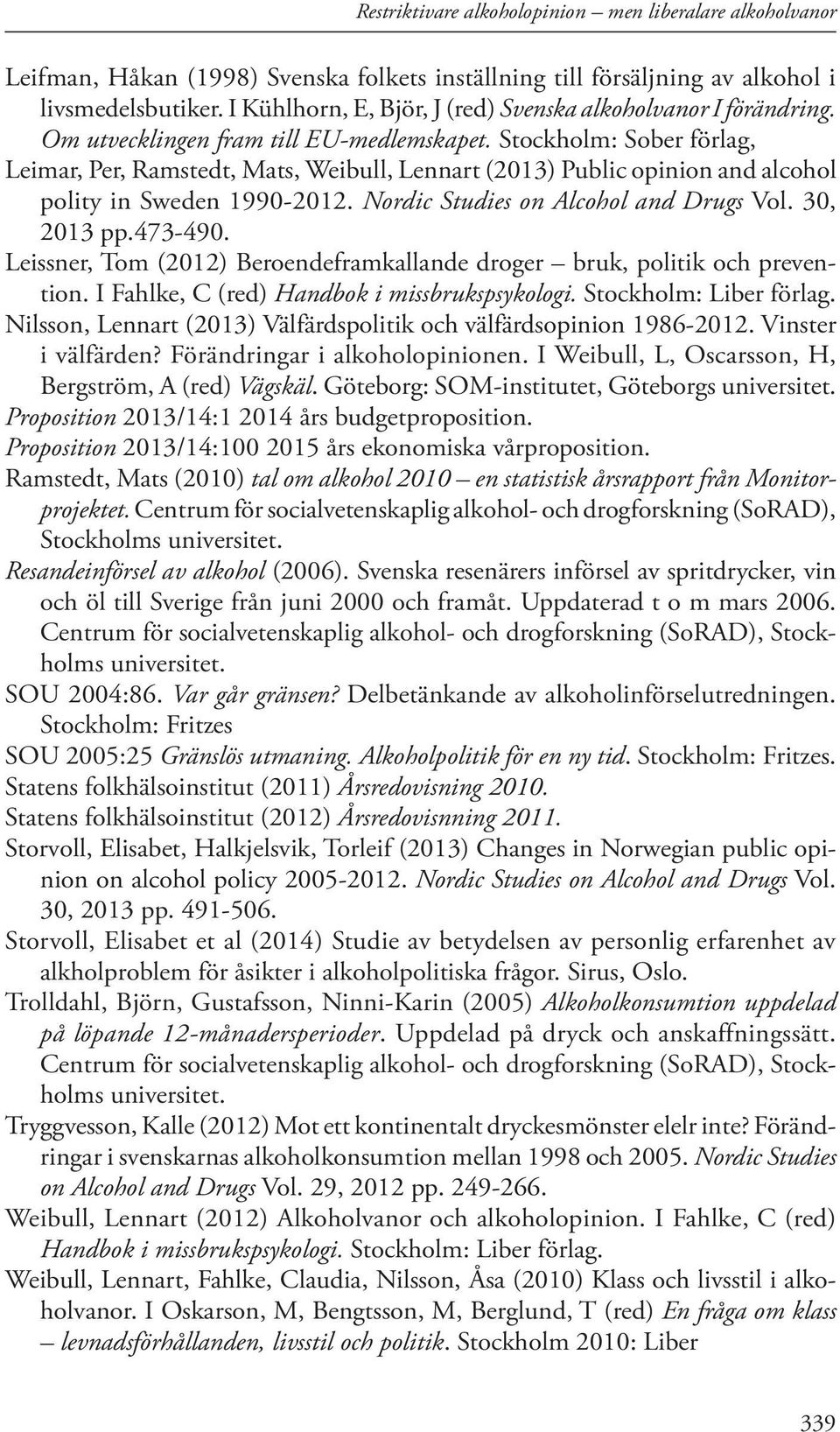 Stockholm: Sober förlag, Leimar, Per, Ramstedt, Mats, Weibull, Lennart (2013) Public opinion and alcohol polity in Sweden 1990-2012. Nordic Studies on Alcohol and Drugs Vol. 30, 2013 pp.473-490.